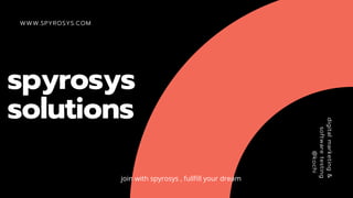WWW.SPYROSYS.COM
digitalmarketing&
softwaretesting
@kochi
spyrosys
solutions
join with spyrosys , fullfill your dream
 