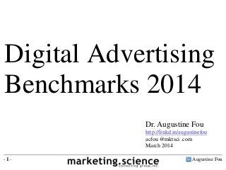 Augustine Fou- 1 -
Digital Advertising
Benchmarks 2014
Dr. Augustine Fou
http://linkd.in/augustinefou
acfou @mktsci .com
March 2014
 