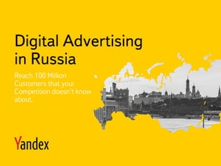 Digital Advertising
in Russia
Reach 100 Million
Customers that your
Competition doesn’t know
about.
 