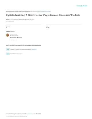 See discussions, stats, and author profiles for this publication at: https://www.researchgate.net/publication/276224665
Digital Advertising: A More Effective Way to Promote Businesses’ Products
Article in Journal of Business Administration Research · May 2014
DOI: 10.5430/jbar.v3n2p59
CITATIONS
6
READS
21,254
4 authors, including:
Some of the authors of this publication are also working on these related projects:
Research in the MENA and Mediterranean regions. View project
Book Chapters View project
Leonora Fuxman
St. John's University
52 PUBLICATIONS 435 CITATIONS
SEE PROFILE
All content following this page was uploaded by Leonora Fuxman on 13 March 2019.
The user has requested enhancement of the downloaded file.
 