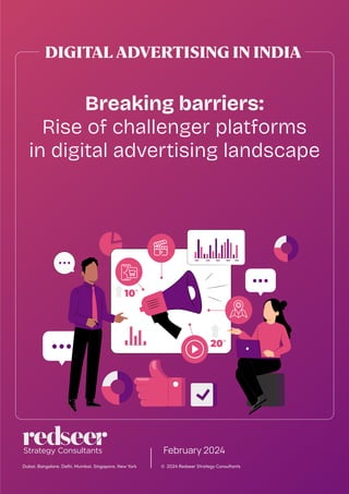 Breaking barriers:
Rise of challenger platforms
in digital advertising landscape
© 2024 Redseer Strategy Consultants
Dubai. Bangalore. Delhi. Mumbai. Singapore. New York
February 2024
DIGITAL ADVERTISING IN INDIA
 
