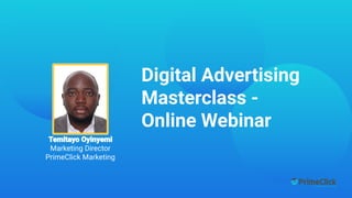 Digital Advertising
Masterclass -
Online Webinar
Marketing Director
PrimeClick Marketing
 