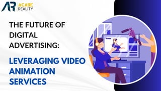 THE FUTURE OF
DIGITAL
ADVERTISING:
LEVERAGING VIDEO
ANIMATION
SERVICES
 