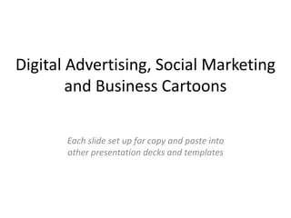 Digital Advertising, Social Marketing and Business Cartoons Each slide set up for copy and paste into other presentation decks and templates 