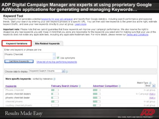 ADP Digital Campaign Manager are experts at using proprietary Google AdWords applications for generating and managing Keywords… 