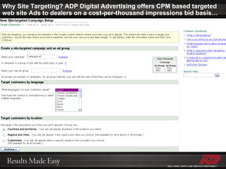 Why Site Targeting? ADP Digital Advertising offers CPM based targeted web site Ads to dealers on a cost-per-thousand impressions bid basis… 