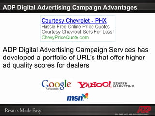 ADP Digital Advertising Campaign Services has developed a portfolio of URL’s that offer higher ad quality scores for dealers ADP Digital Advertising Campaign Advantages 
