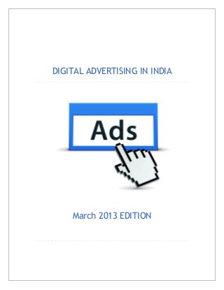 DIGITAL ADVERTISING IN INDIA




    March 2013 EDITION
 