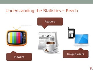 Understanding the Statistics – Reach

                   Readers




                              Unique users
    Viewers
 