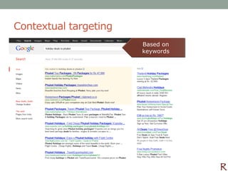 Contextual targeting
                                  Based on
• Targeting based on context or keywords
                                  keywords
 