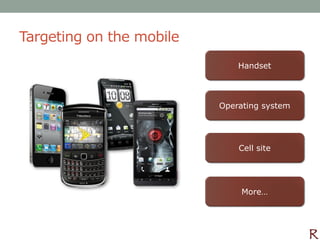 Targeting on the mobile
                              Handset




                          Operating system




                              Cell site




                               More…
 