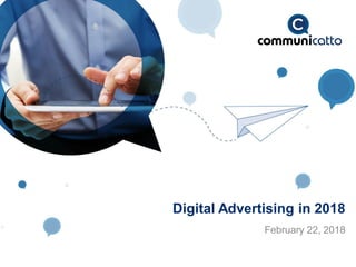 Digital Advertising in 2018
February 22, 2018
 