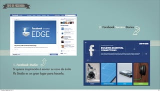 TIPS DE FACEBOOK




                                                                           2. Facebook Success Stories




                         1. Facebook Studio:
                         Si quiere inspiración ó enviar su caso de éxito
                         Fb Studio es un gran lugar para hacerlo.




Thursday, September 20, 12                                                                               22
 