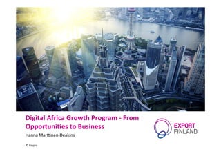 Digital	
  Africa	
  Growth	
  Program	
  -­‐	
  From	
  
Opportuni8es	
  to	
  Business	
  
Hanna	
  Mar'nen-­‐Deakins	
  
©	
  Finpro	
  
 