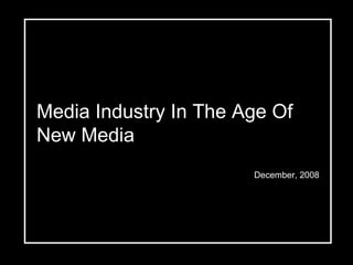Media Industry In The Age Of New Media December, 2008 