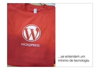 ...se entendem um
mínimo de tecnologia.
 