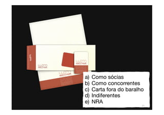 a)   Como sócias
b)   Como concorrentes
c)   Carta fora do baralho
d)   Indiferentes
e)   NRA
                         21
 