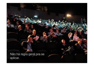 Não há regra geral pra se
aplicar.
 