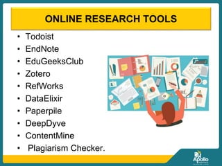 ONLINE RESEARCH TOOLS
• Todoist
• EndNote
• EduGeeksClub
• Zotero
• RefWorks
• DataElixir
• Paperpile
• DeepDyve
• ContentMine
• Plagiarism Checker.
 