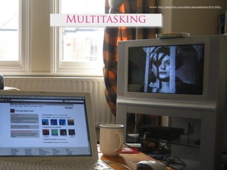 Source: http://www.ﬂickr.com/photos/aderowbotham/81475981/




Multitasking
 