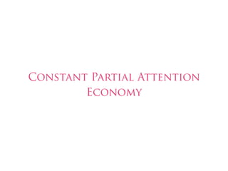 Constant Partial Attention
        Economy
 