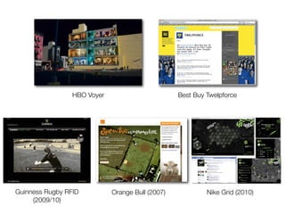 HBO Voyer                        Best Buy Twelpforce




Guinness Rugby RFID          Orange Bull (2007)            Nike Grid (2010)
     (2009/10)
 
