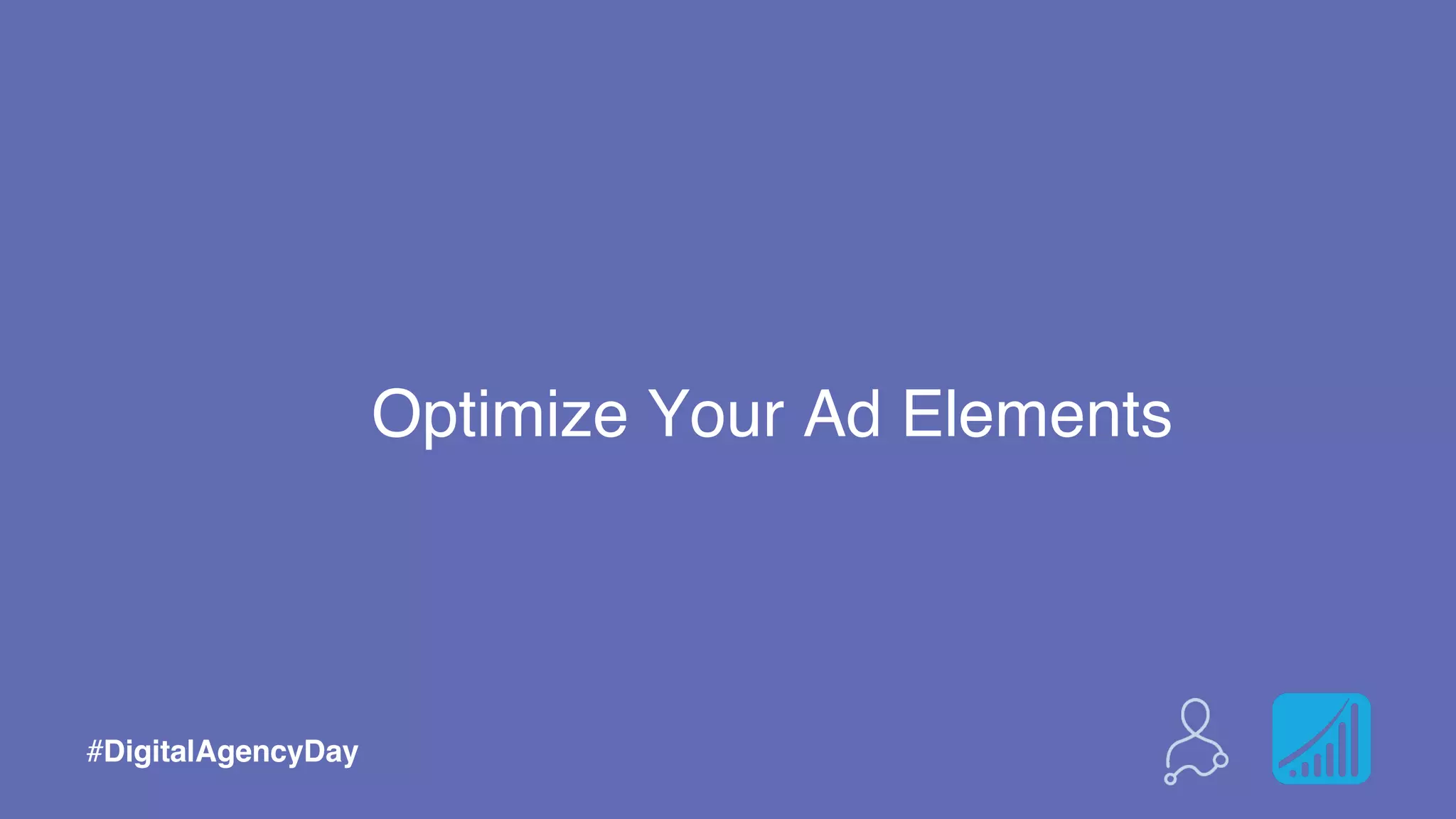 #DigitalAgencyDay
Optimize Your Ad Elements
 