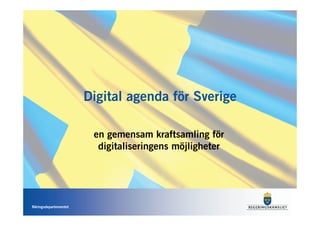 Digital agenda för Sverige

                        en gemensam kraftsamling för
                         digitaliseringens möjligheter




Näringsdepartementet
 