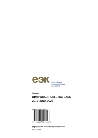 Сборник
ЦИФРОВАЯ ПОВЕСТКА ЕАЭС
2016-2019-2025
Евразийская экономическая комиссия
Москва 2019
9 785446 524556
ISBN 978-5-4465-2455-6
 