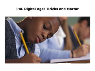 PBL Digital Age: Bricks and Mortar
 