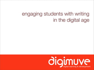 engaging students with writing
             in the digital age
 