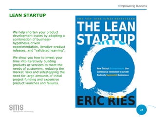 24
LEAN STARTUP
We help shorten your product
development cycles by adopting a
combination of business-
hypothesis-driven
e...