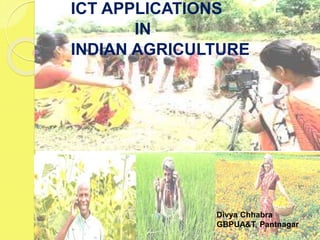ICT APPLICATIONS
IN
INDIAN AGRICULTURE
Divya Chhabra
GBPUA&T, Pantnagar
1
 