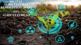 11
DIGITAL
AGRICULTURAL
REVOLUTION
(DAR)
(or)
AGRICULTURE 4.0
DIGITAL
AGRICULTURAL
REVOLUTION (DAR)
(or)
AGRICULTURE 4.0
11
 