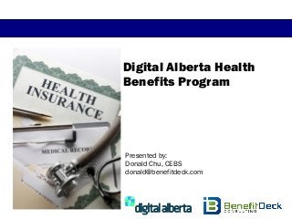Digital Alberta Health
Benefits Program




Presented by:
Donald Chu, CEBS
donald@benefitdeck.com
 