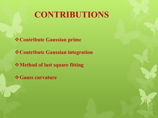 CONTRIBUTIONS
Contribute Gaussian prime
Contribute Gaussian integration
Method of last square fitting
Gauss curvature
 