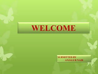 WELCOME
SUBMITTED BY
ANJALI R NAIR
 