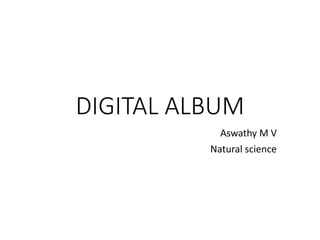 DIGITAL ALBUM
Aswathy M V
Natural science
 