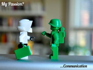 My Passion?




              ...Communication
 