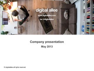 digital allee
www.digitalallee.com
tw: @digitalallee
Company presentation
May 2013
© digitalallee all rights reserved
 