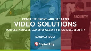 VIDEO SOLUTIONS
FOR FLEET VEHICLES, LAW ENFORCEMENT & SITUATIONAL SECURITY
COMPLETE FRONT- AND BACK-END
NASDAQ: DGLY
 