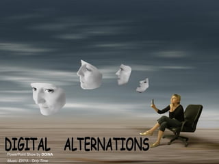 DIGITAL  ALTERNATIONS PowerPoint Show by  DOINA Music: ENYA - Only Time 