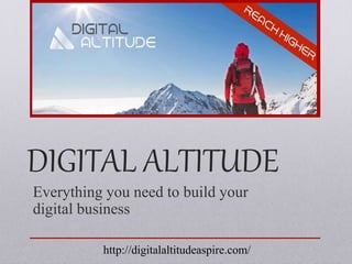 DIGITAL ALTITUDE
Everything you need to build your
digital business
http://digitalaltitudeaspire.com/
 
