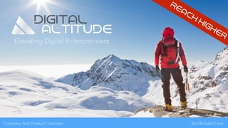 Company And Product Overview
Elevating Digital Entreprenuers
By Michael Force
DIGITAL
ALTITUDE
REACH
HIGhER
 