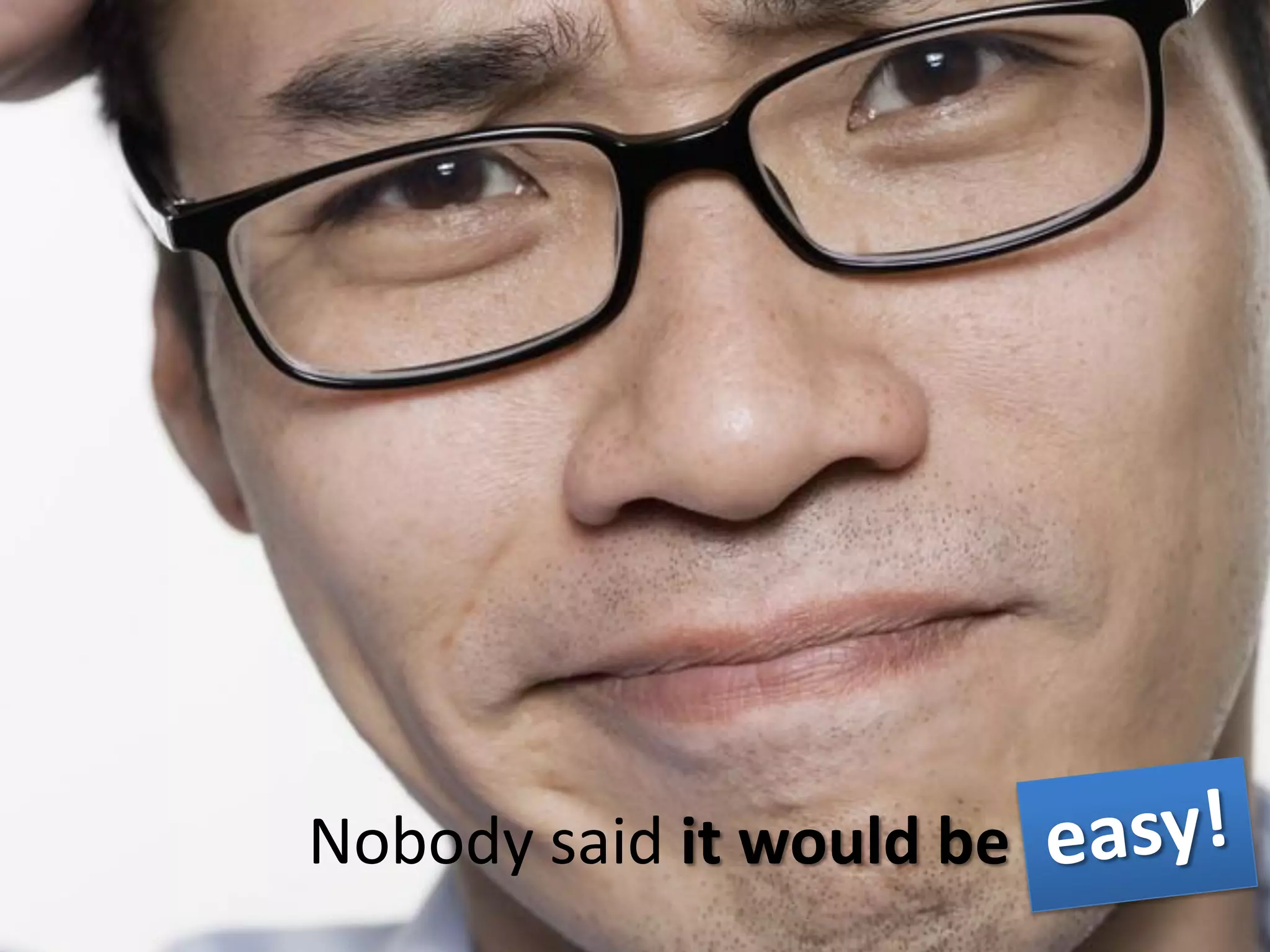 Nobody said it would be   easy
 