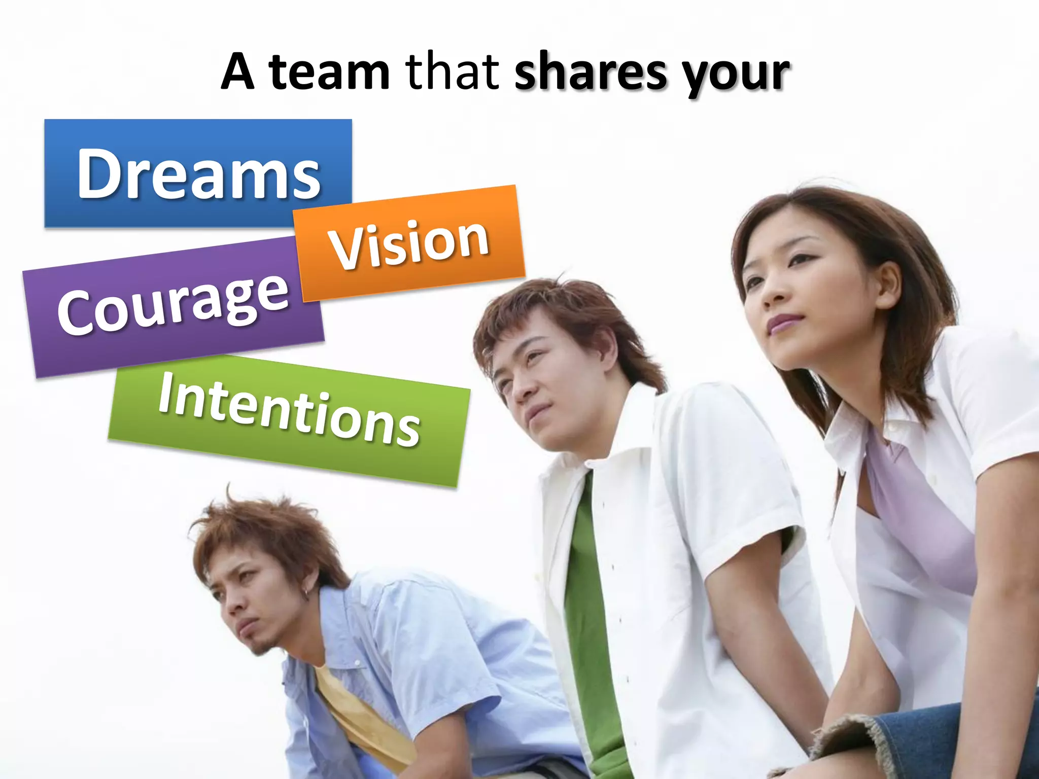 A team that shares your
Dreams
 