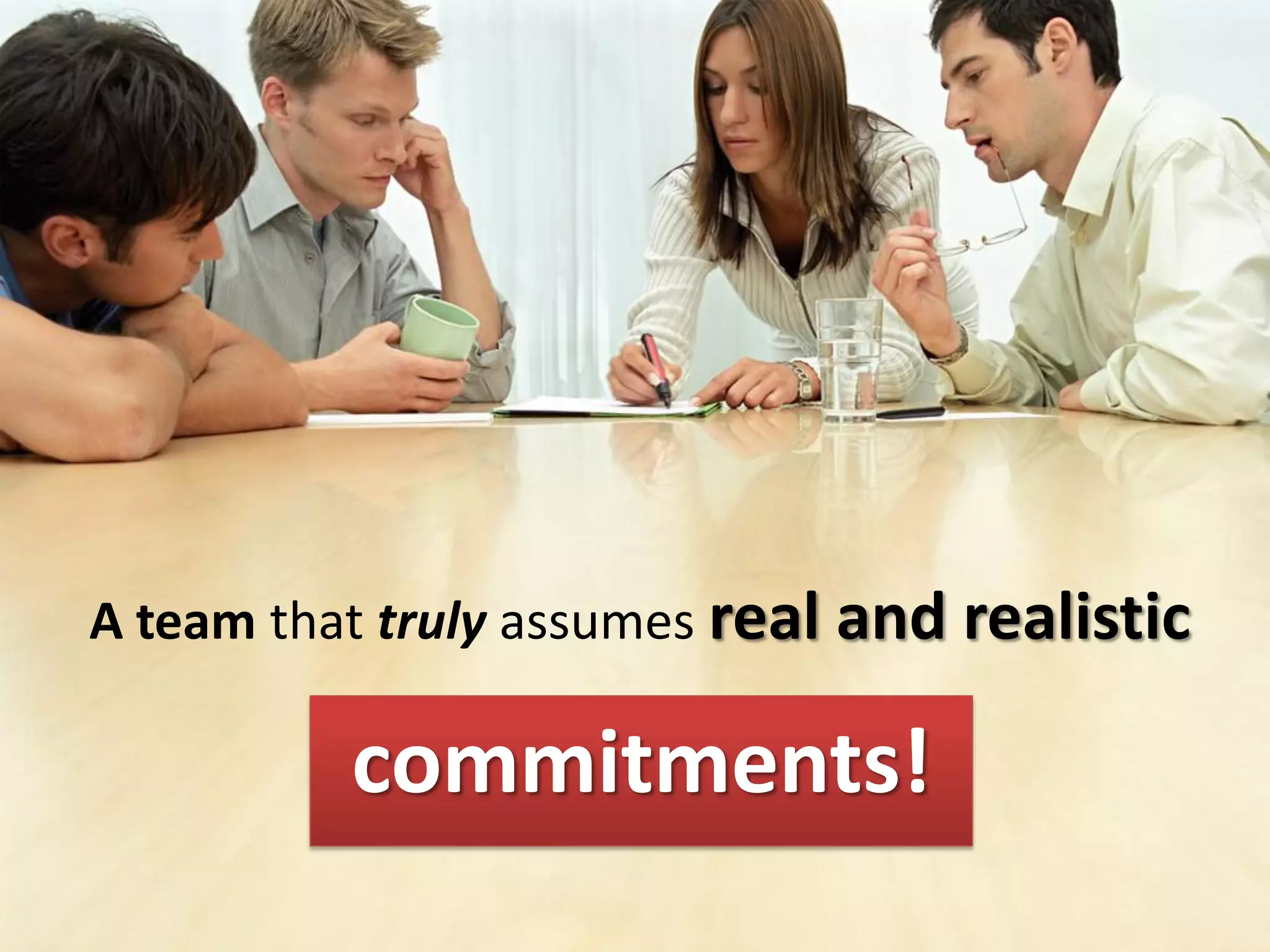 A team that truly assumes real and realistic

          commitments!
 