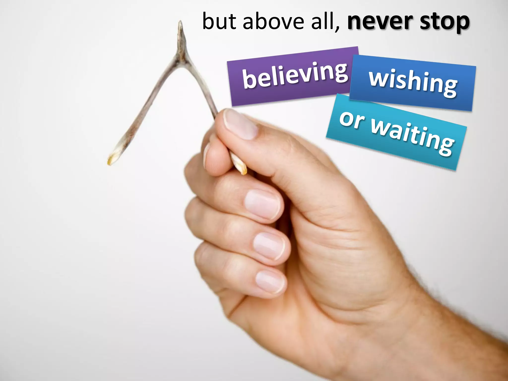 but above all, never stop
 