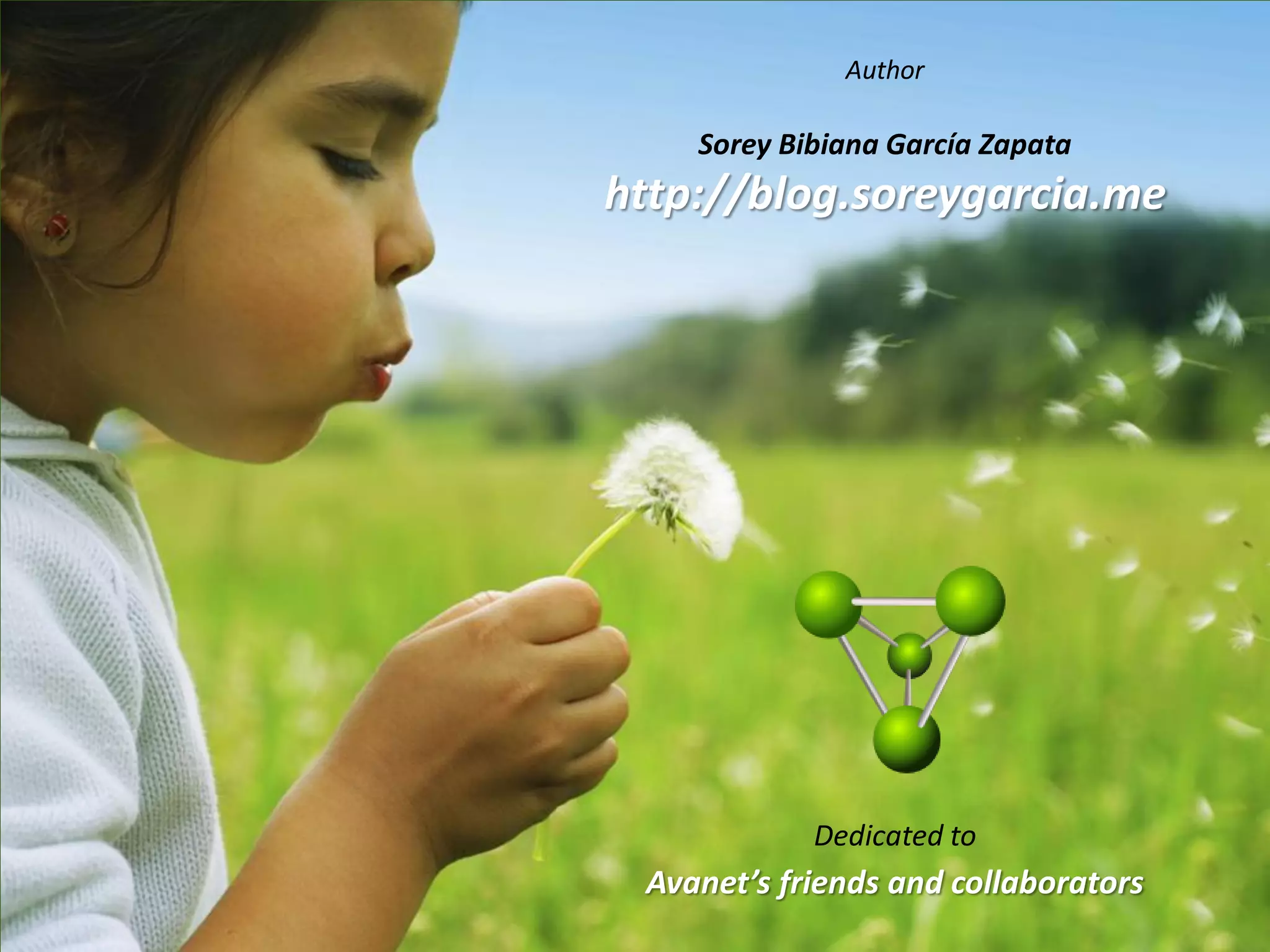 Author

    Sorey Bibiana García Zapata
http://blog.soreygarcia.me




            Dedicated to
 Avanet’s friends and collaborators
 