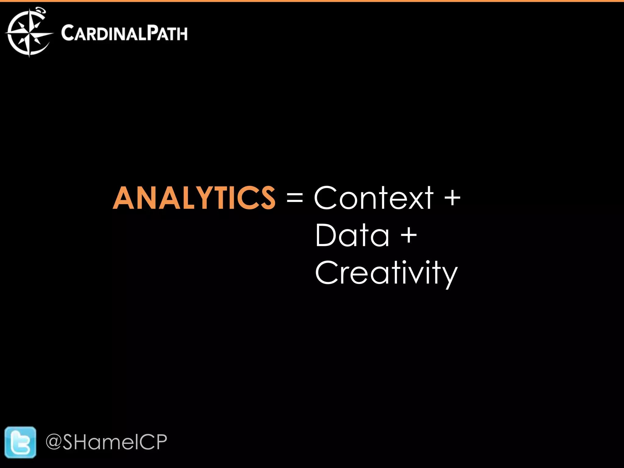 ANALYTICS = Context +
                Data +
                Creativity




@SHamelCP
 